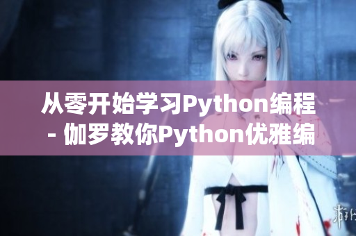 从零开始学习Python编程 - 伽罗教你Python优雅编程