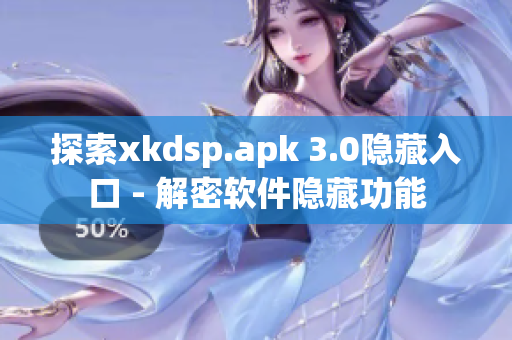 探索xkdsp.apk 3.0隐藏入口 - 解密软件隐藏功能