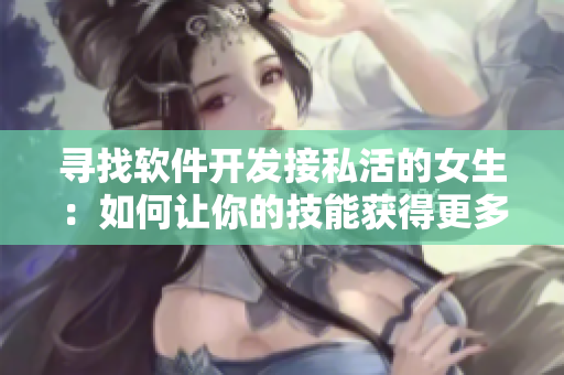 寻找软件开发接私活的女生：如何让你的技能获得更多的曝光？