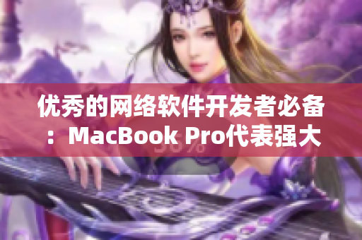 优秀的网络软件开发者必备：MacBook Pro代表强大的编程工具