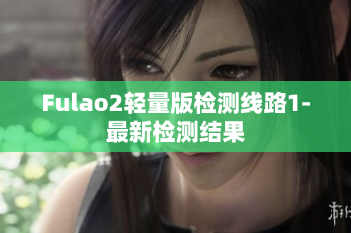 Fulao2轻量版检测线路1-最新检测结果