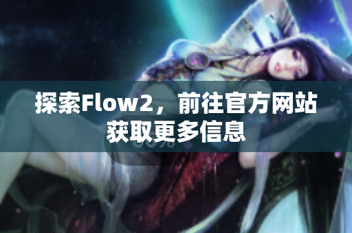 探索Flow2，前往官方网站获取更多信息