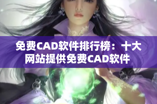 免费CAD软件排行榜：十大网站提供免费CAD软件 