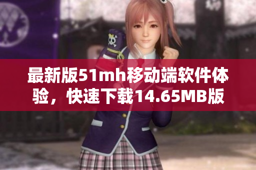 最新版51mh移动端软件体验，快速下载14.65MB版本