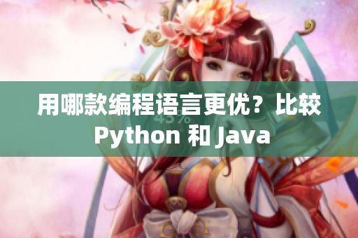 用哪款编程语言更优？比较 Python 和 Java