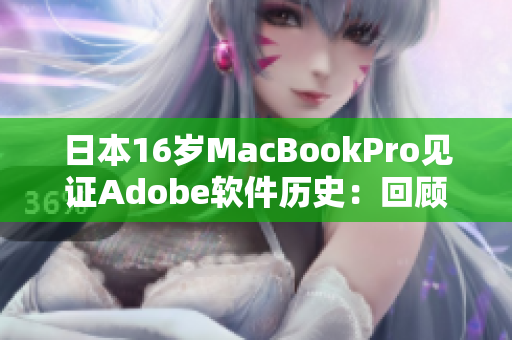 日本16岁MacBookPro见证Adobe软件历史：回顾过去与展望未来