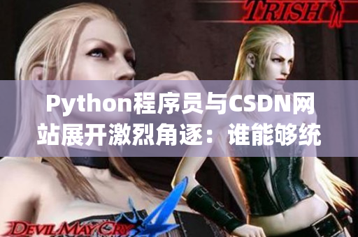 Python程序员与CSDN网站展开激烈角逐：谁能够统治网络软件领域？