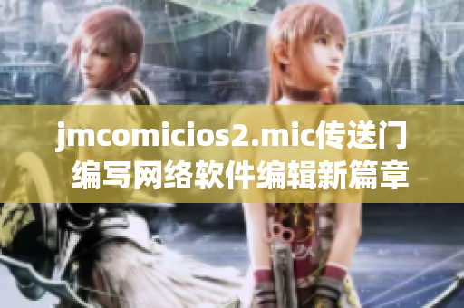 jmcomicios2.mic传送门  编写网络软件编辑新篇章