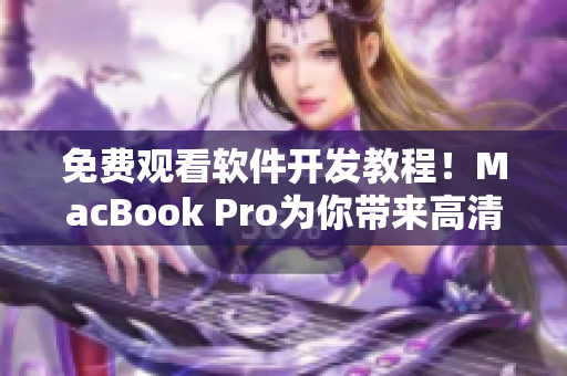 免费观看软件开发教程！MacBook Pro为你带来高清视频体验！