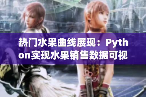 热门水果曲线展现：Python实现水果销售数据可视化统计分析