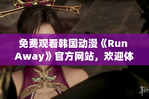 免费观看韩国动漫《Run Away》官方网站，欢迎体验最新篇章