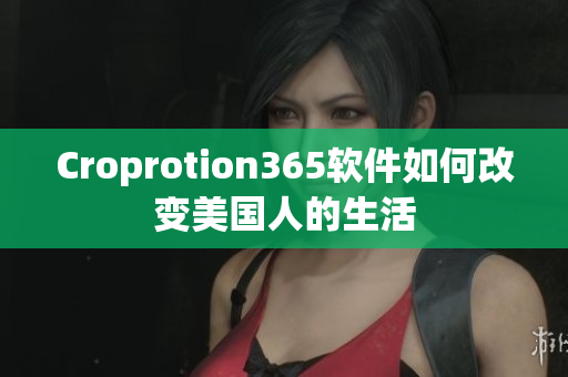 Croprotion365软件如何改变美国人的生活