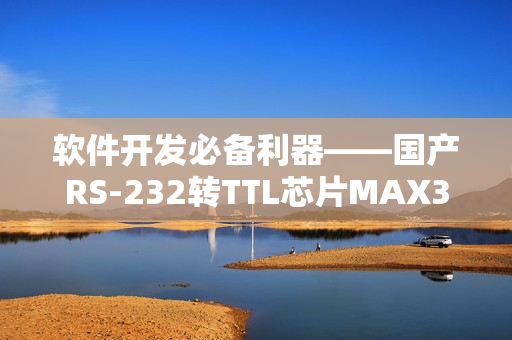 软件开发必备利器——国产RS-232转TTL芯片MAX3232