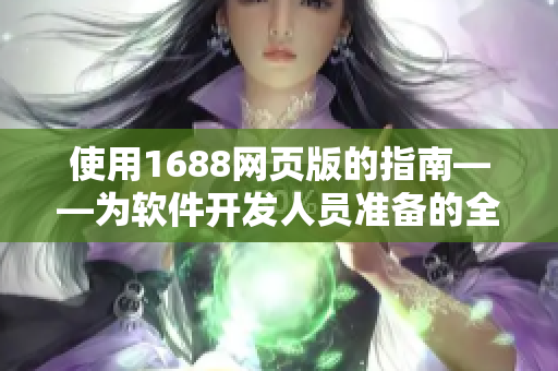 使用1688网页版的指南——为软件开发人员准备的全新入口