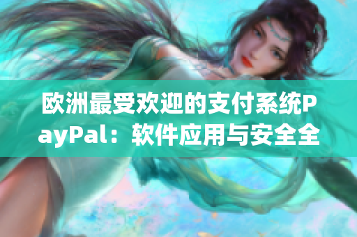 欧洲最受欢迎的支付系统PayPal：软件应用与安全全解析