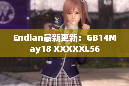 Endian最新更新：GB14May18 XXXXXL56