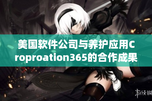 美国软件公司与养护应用Croproation365的合作成果