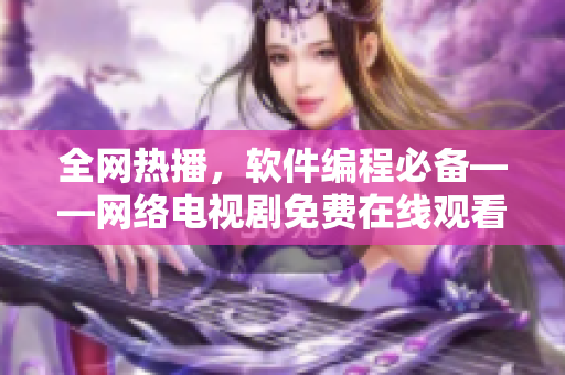 全网热播，软件编程必备——网络电视剧免费在线观看指南