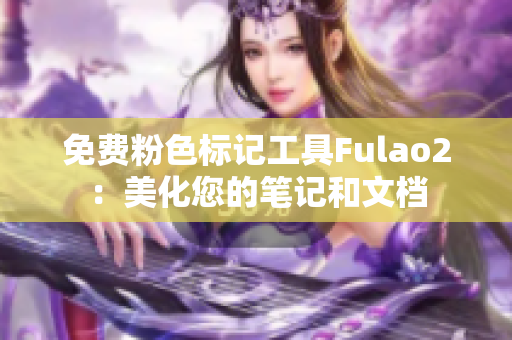 免费粉色标记工具Fulao2：美化您的笔记和文档
