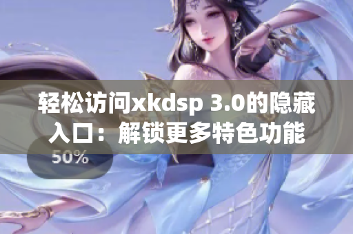 轻松访问xkdsp 3.0的隐藏入口：解锁更多特色功能