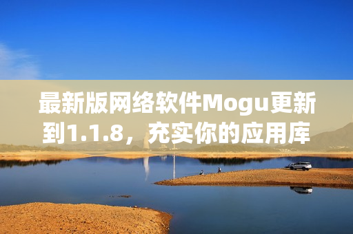 最新版网络软件Mogu更新到1.1.8，充实你的应用库