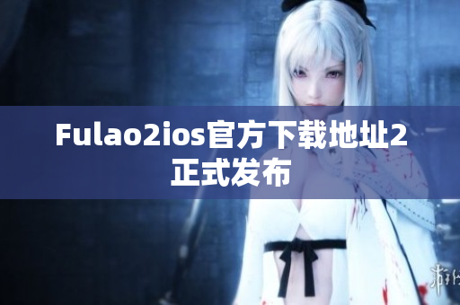 Fulao2ios官方下载地址2正式发布