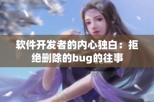 软件开发者的内心独白：拒绝删除的bug的往事