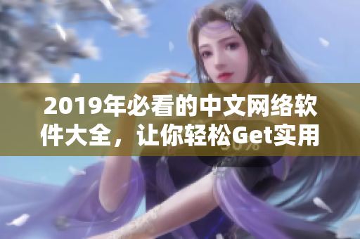 2019年必看的中文网络软件大全，让你轻松Get实用工具！