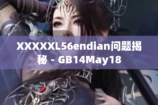 XXXXXL56endian问题揭秘 - GB14May18