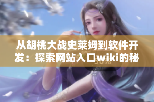 从胡桃大战史莱姆到软件开发：探索网站入口wiki的秘密