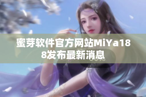 蜜芽软件官方网站MiYa188发布最新消息