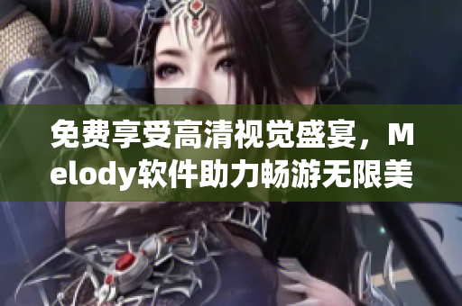 免费享受高清视觉盛宴，Melody软件助力畅游无限美好视频世界