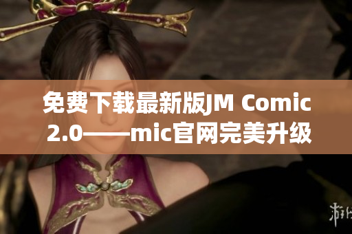 免费下载最新版JM Comic 2.0——mic官网完美升级