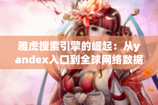 雅虎搜索引擎的崛起：从yandex入口到全球网络数据霸主