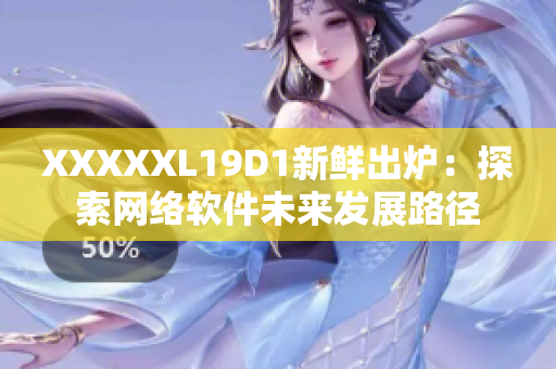 XXXXXL19D1新鲜出炉：探索网络软件未来发展路径