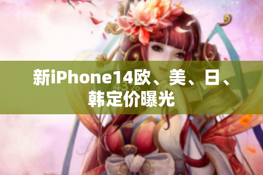 新iPhone14欧、美、日、韩定价曝光