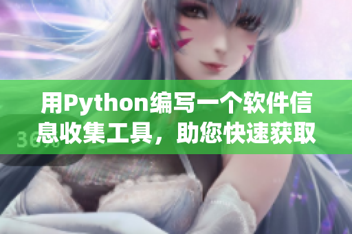 用Python编写一个软件信息收集工具，助您快速获取软件相关内容