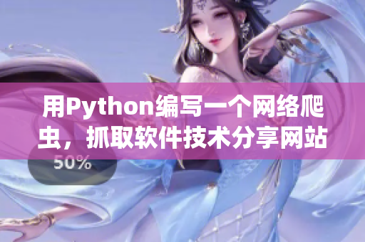 用Python编写一个网络爬虫，抓取软件技术分享网站的最新动态