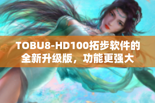 TOBU8-HD100拓步软件的全新升级版，功能更强大