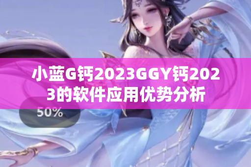 小蓝G钙2023GGY钙2023的软件应用优势分析