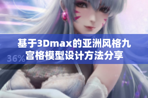 基于3Dmax的亚洲风格九宫格模型设计方法分享