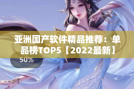 亚洲国产软件精品推荐：单品榜TOP5【2022最新】