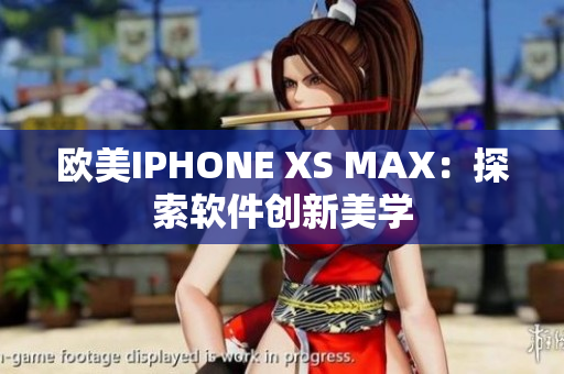 欧美IPHONE XS MAX：探索软件创新美学