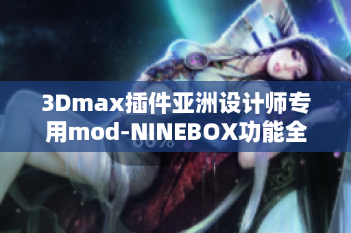 3Dmax插件亚洲设计师专用mod-NINEBOX功能全解析