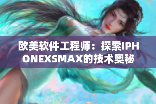 欧美软件工程师：探索IPHONEXSMAX的技术奥秘