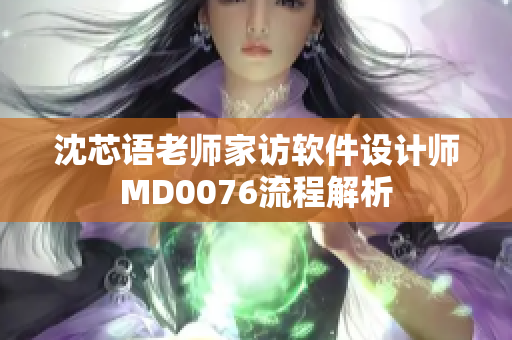 沈芯语老师家访软件设计师MD0076流程解析