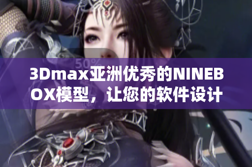 3Dmax亚洲优秀的NINEBOX模型，让您的软件设计更具亚洲风情