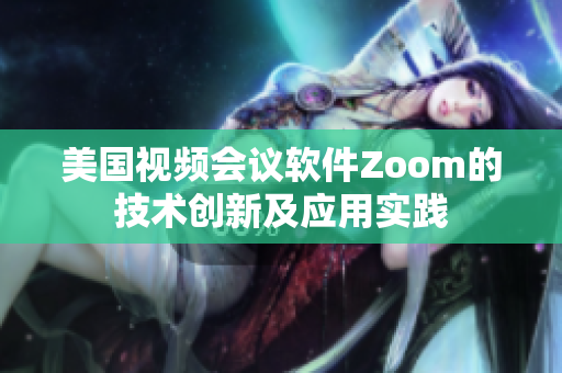 美国视频会议软件Zoom的技术创新及应用实践