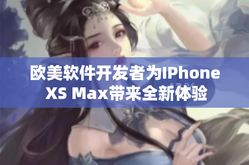 欧美软件开发者为IPhone XS Max带来全新体验