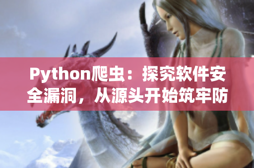 Python爬虫：探究软件安全漏洞，从源头开始筑牢防线